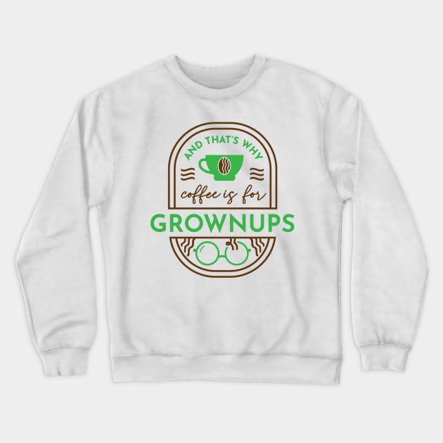 And That's Why Coffee is for Grownups Crewneck Sweatshirt by Peebs